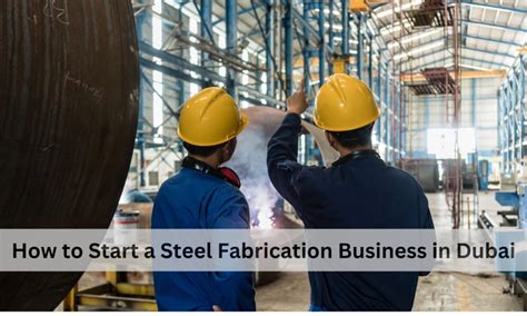 How To Start A Steel Fabrication Business In Dubai Explore Dubai