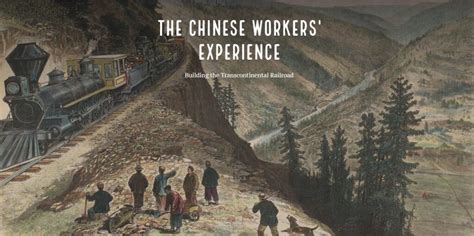 The Chinese Workers Experience Building The Transcontinental Railroad