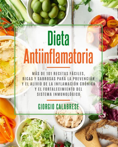 Buy Dieta Antiinflamatoria Más De 101 Recetas Fáciles Ricas Y Sabrosas Para La Prevención Y El