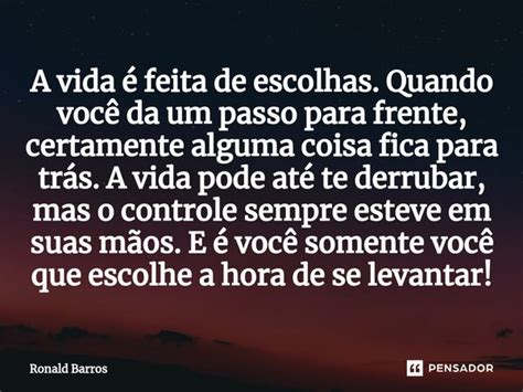 A vida é feita de escolhas Quando Ronald barros Pensador