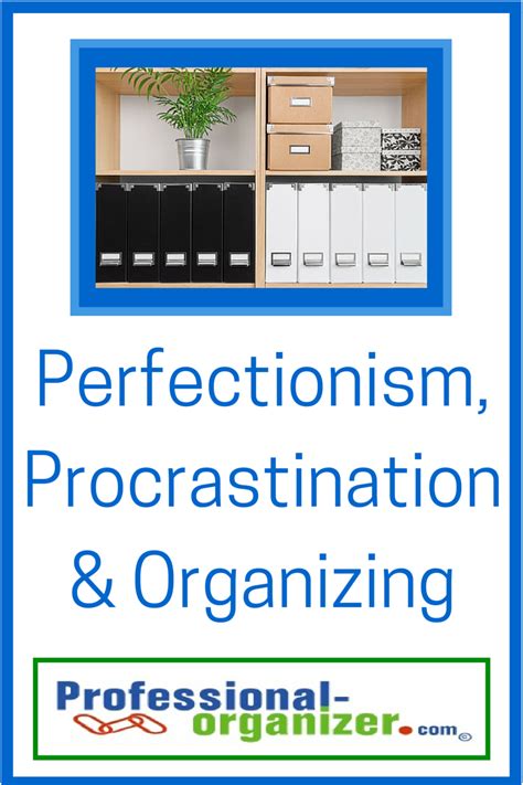 Perfectionism Procrastination And Organizing Ellens Blog