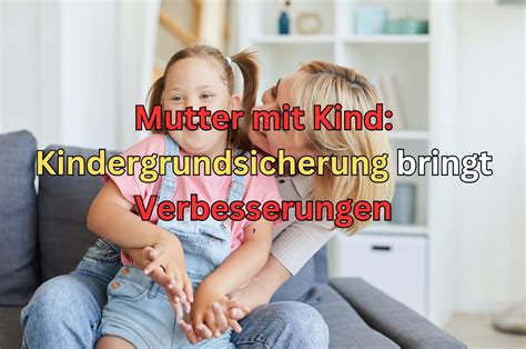 Kindergrundsicherung Alleinerziehende Unterhaltsvorschuss Was 2025 Kommt