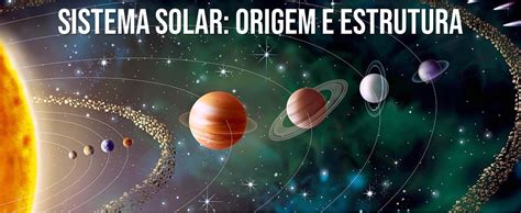 O QUE É SISTEMA SOLAR ORIGEM PLANETAS E CURIOSIDADES Mergulhe no