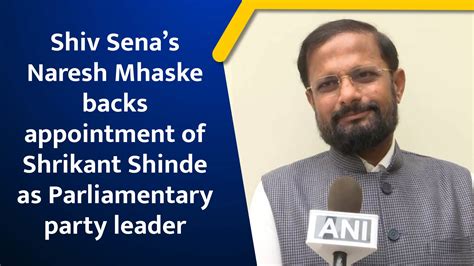 Shiv Senas Naresh Mhaske Backs Appointment Of Shrikant Shinde As