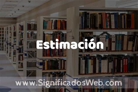 Concepto de Estimación Significado y Definición