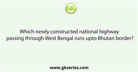 Which newly constructed national highway passing through West Bengal runs upto Bhutan border?