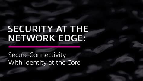 Security At The Network Edge Secure Connectivity With Identity At The