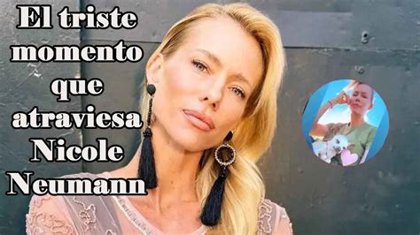 El Triste Momento Que Atraviesa Nicole Neumann Youtube