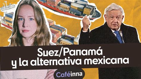 Corredor Interoceánico La Alternativa De Mexico Al Canal De Panamá Y A Suez Caféinna Youtube