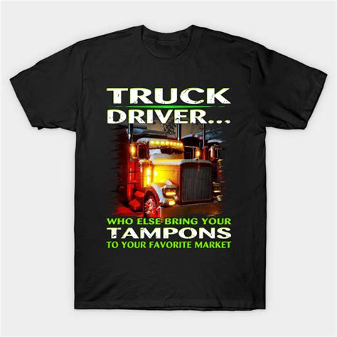 Trucker T Shirt Who Else Will Bring Your Truck Driver Trucker Who