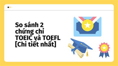 So sánh 2 chứng chỉ TOEIC và TOEFL Chi tiết nhất