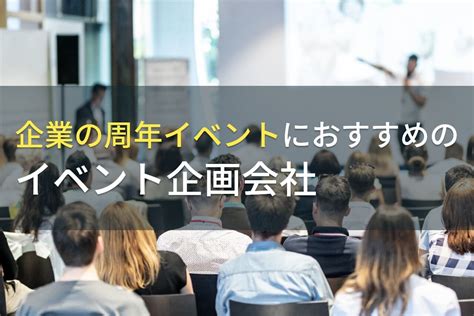 企業の周年イベントにおすすめのイベント企画会社5選！費用や選び方も解説【2024年最新版】｜proniアイミツ