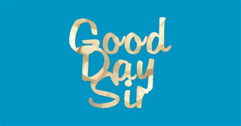 Good Day Sir - Good Day Sir - Posters and Art Prints | TeePublic