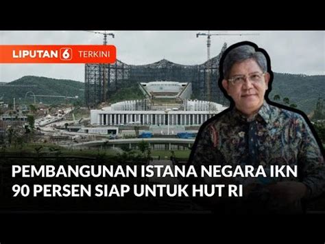 Jelang HUT RI Di IKN Pembangunan Istana Negara Hampir Rampung Sudah 90