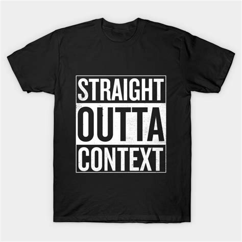 Straight Outta Context Straight Outta Compton T Shirt Teepublic