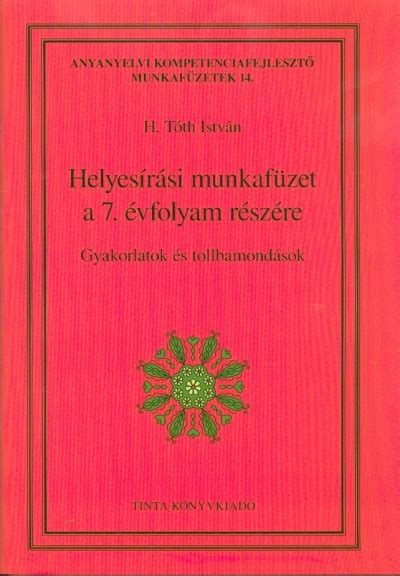 H Tóth István Helyesírási Munkafüzet A 7 évfolyam Részére Gyakorlatok és Tollbamondások