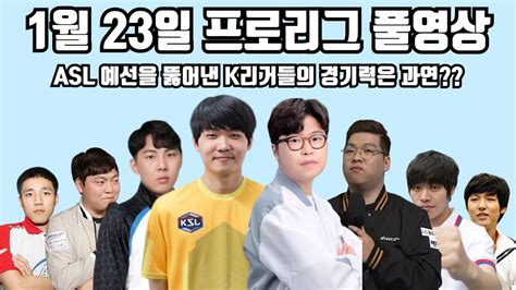 1월 23일 프로리그 풀영상 Asl 예선을 뚫어낸 K리거들의 경기력은 과연깨모 점중 정우 현제 Vs 민철 몽군 수범 영재