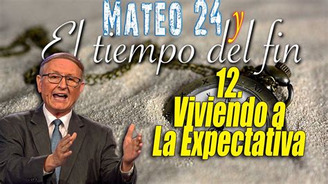 12 Viviendo a La Expectativa Pastor Esteban Bohr Mateo 24 y Las Señales