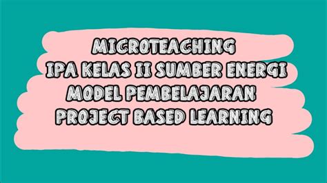 Microteaching IPA Kelas 2 Sumber Energi Model Pembelajaran Projects