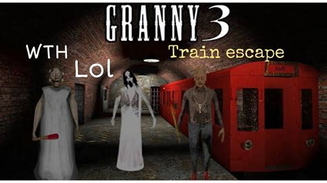 Granny Chapter 3 Lol Train Escape Youtube