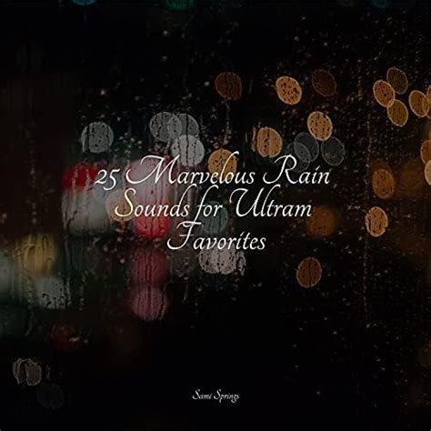 Play 25 Marvelous Rain Sounds For Ultram Favorites By Sounds Of Nature