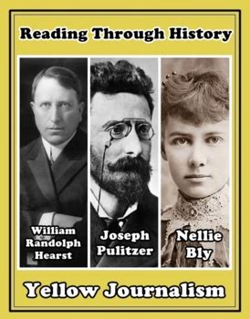 Yellow Journalism: William Randolph Hearst, Joseph Pulitzer, and Nellie Bly