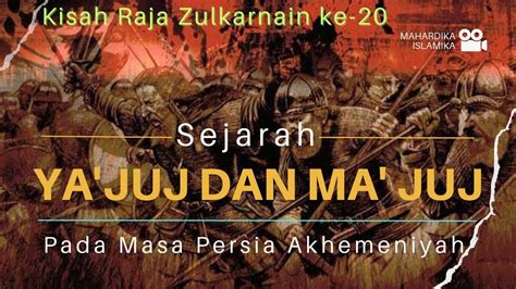 SEJARAH YA JUJ DAN MA JUJ Pada Masa Persia Akhemeniyah Kisah Raja