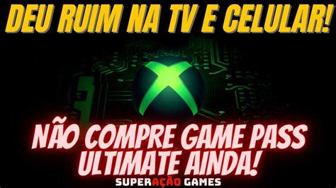 N O Compre Game Pass Ultimate Pra Jogar Via Nuvem Muita Fila Na Tv E No