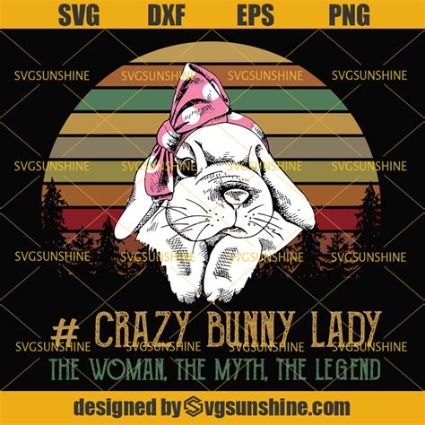 Crazy Bunny Lady The Woman The Myth The Legend Svg Bunny Svg Sunshine