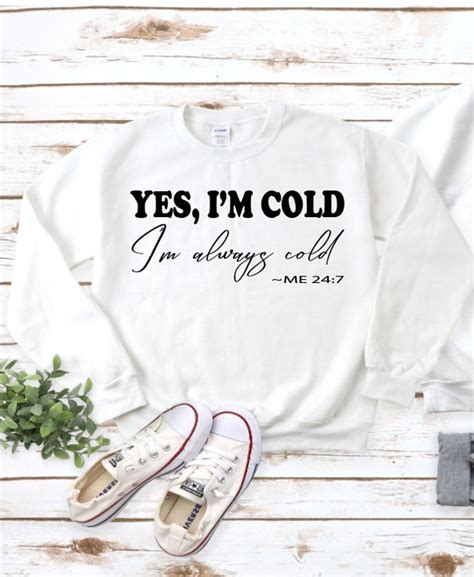 Yes Im Cold, Im Always Cold Sweatshirt. Fall Apparel. Snuggle Sweatshirt. Gift for Her. Warm ...