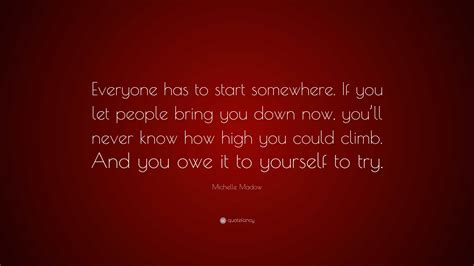 Michelle Madow Quote: “Everyone has to start somewhere. If you let