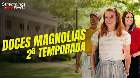 DOCES MAGNOLIAS 2 ª TEMPORADA NA NETFLIX DATA DE ESTREIA E TUDO O QUE