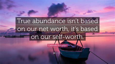 Gabrielle Bernstein Quote: “True abundance isn’t based on our net worth
