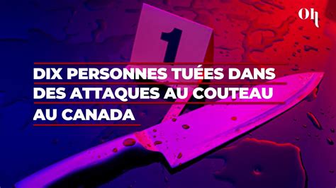 Dix Personnes Tuées Dans Des Attaques Au Couteau Au Canada Que Sest