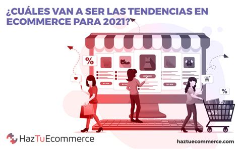 Tendencias En Ecommerce Para 2021 Haztuecommerce