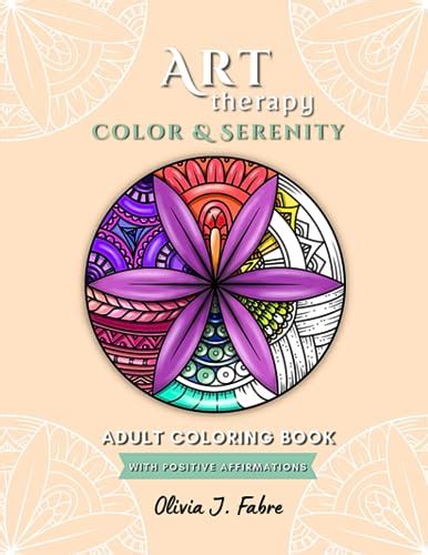 Art Therapy Color And Serenity Adult Coloring Book With Positive Affirmations By Olivia Joy