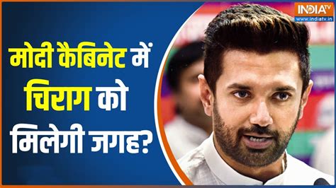 Chirag Paswan Exclusive कय चरग पसवन क मद कबनट म जगह