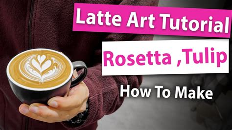 How To Make Latte Art Rosetta Tulip Latte Art Tutorial Barista