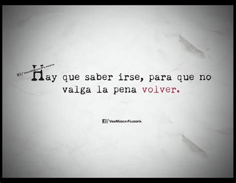 Hay Que Saber Irse Para Que No Valga La Pena Volver Words Quotes