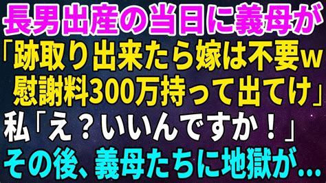 【スカッとする話】長男出産の当日に義母がやって来て「跡取り出来たら嫁は不要w慰謝料300万持って出ていきな！」→私「え？いいんですか！」その後、義母たちに地獄が待ち受けていたw【修羅場