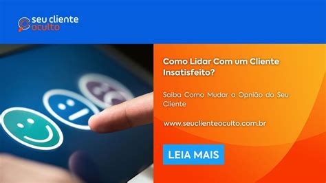 Como Lidar Um Cliente Insatisfeito Seu Cliente Oculto