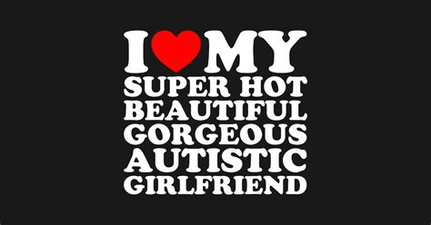 I Love My Super Hot Beautiful Gorgeous Autistic Friend Autistic