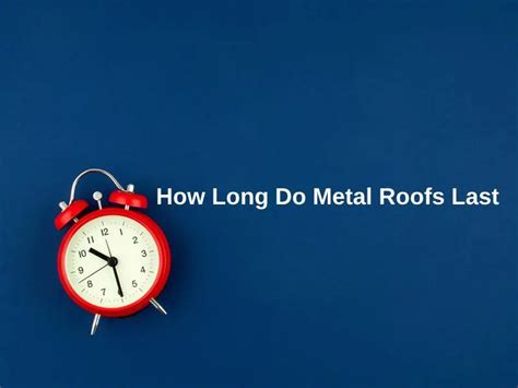 How Long Do Metal Roofs Last And Why