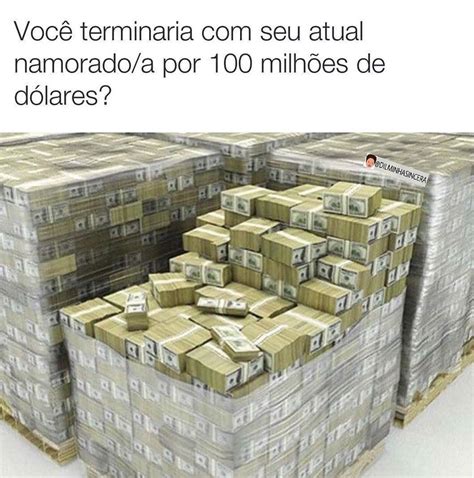 Voc Terminaria Seu Atual Namorado A Por Milh Es De D Lares