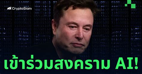 พร้อมรันวงการ Elon Musk เปิดตัวบริษัทพัฒนาด้าน Ai หวังชิงพื้นที่จาก