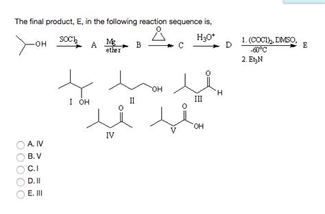 Solved The Final Product E In The Following Reaction