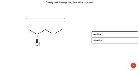 Solved Classify The Following Molecule As Chiral Or Achiral Chegg