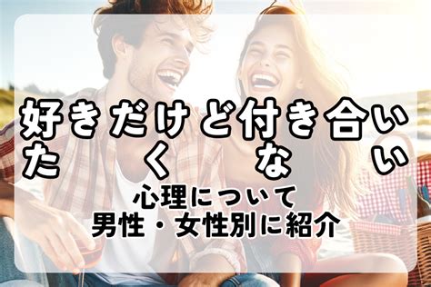 好きだけど付き合いたくない心理10選を男性・女性別に解説 週刊芸能wmax速報