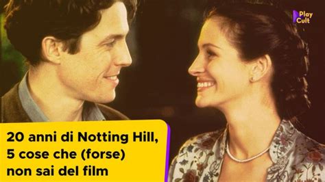 Anni Di Notting Hill Cose Che Forse Non Sai Del Film Play