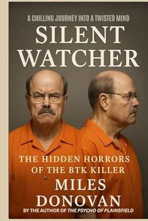 Silent Watcher: The Hidden Horrors of the BTK Killer: Donovan, Miles ...